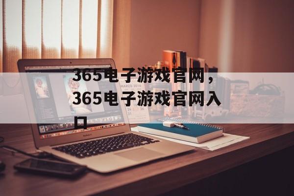 365电子游戏官网，365电子游戏官网入口