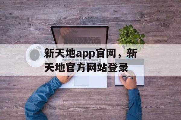 新天地app官网，新天地官方网站登录