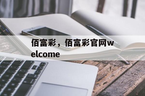 佰富彩，佰富彩官网welcome